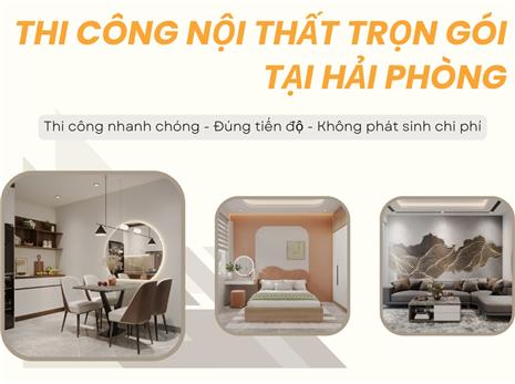 Thi Công Nội Thất Trọn Gói Tại Hải Phòng - Tiết Kiệm Thời Gian Và Chi Phí 