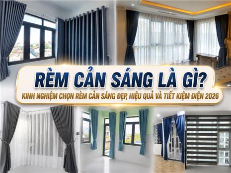 Rèm Cản Sáng Là Gì? Kinh nghiệm  Lựa chọn Rèm Cản Sáng Đẹp, Hiệu Quả, Tiết Kiệm Điện 2026